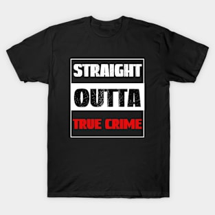 Straight Outta True Crime, True Crime Obsessed T-Shirt